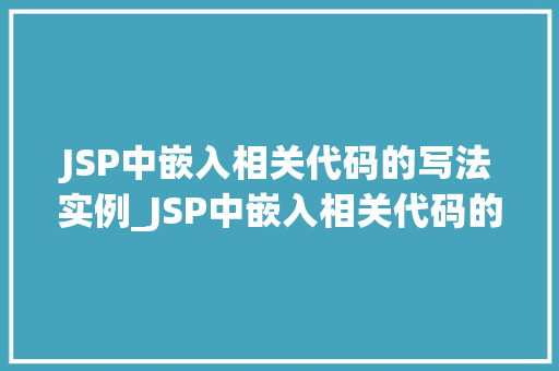 JSP中嵌入相关代码的写法实例_JSP中嵌入相关代码的写法实例详解与实战