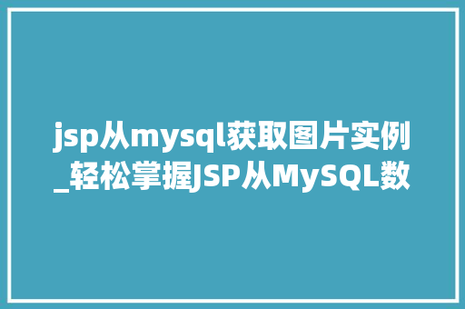 jsp从mysql获取图片实例_轻松掌握JSP从MySQL数据库中获取图片实例全攻略
