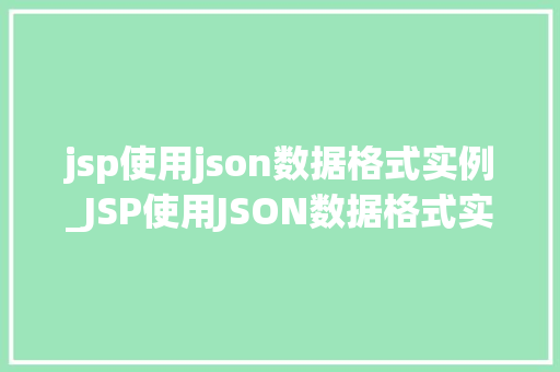 jsp使用json数据格式实例_JSP使用JSON数据格式实例轻松实现前后端数据交互