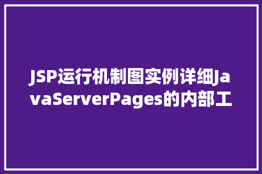 JSP运行机制图实例详细JavaServerPages的内部工作原理