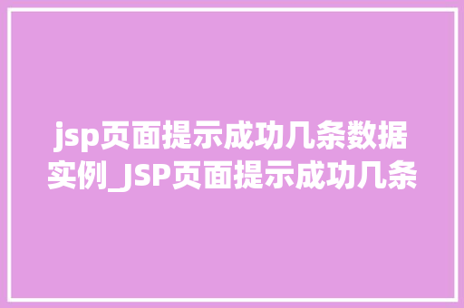 jsp页面提示成功几条数据实例_JSP页面提示成功几条数据实例如何优雅地展示信息