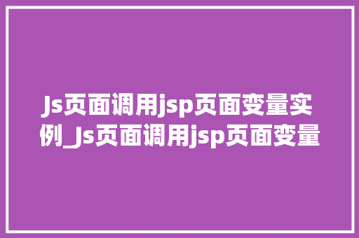 Js页面调用jsp页面变量实例_Js页面调用jsp页面变量实例实现跨页面数据共享的方法
