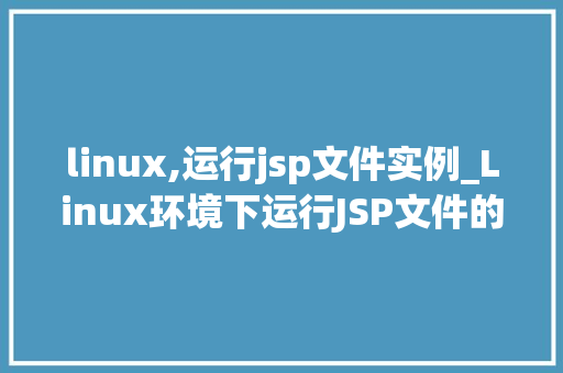 linux,运行jsp文件实例_Linux环境下运行JSP文件的实例教程