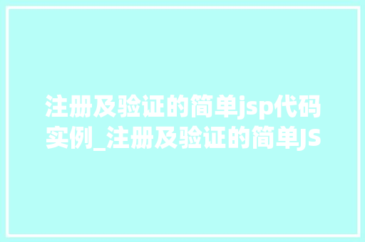 注册及验证的简单jsp代码实例_注册及验证的简单JSP代码实例轻松入门，掌握Web开发基础