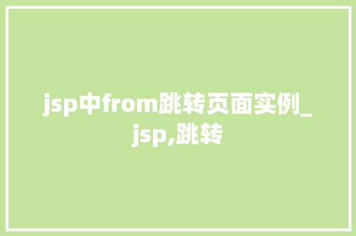 jsp中from跳转页面实例_jsp,跳转