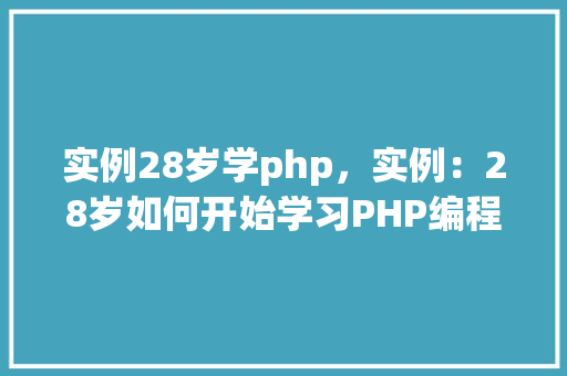 实例28岁学php，实例：28岁如何开始学习PHP编程