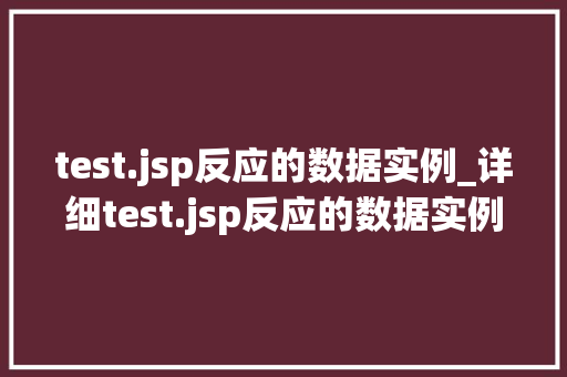 test.jsp反应的数据实例_详细test.jsp反应的数据实例背后的技术奥秘