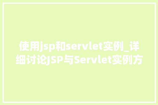 使用jsp和servlet实例_详细讨论JSP与Servlet实例方法与方法分享