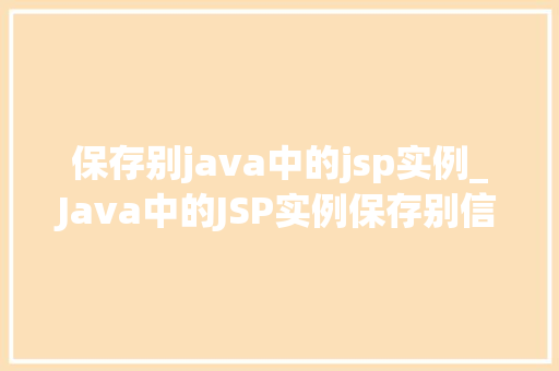 保存别java中的jsp实例_Java中的JSP实例保存别信息的方法指南