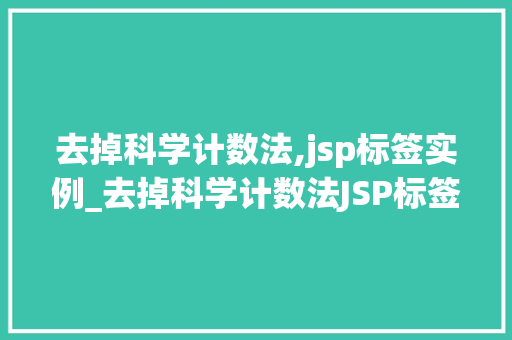 去掉科学计数法,jsp标签实例_去掉科学计数法JSP标签实例轻松实现数据展示