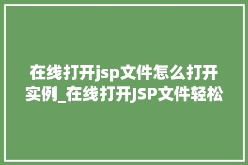 在线打开jsp文件怎么打开实例_在线打开JSP文件轻松掌握实例教程