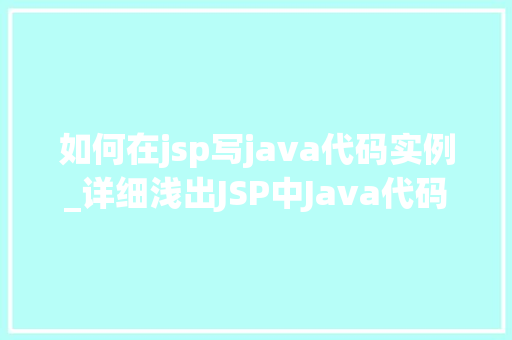 如何在jsp写java代码实例_详细浅出JSP中Java代码实例详解  第1张