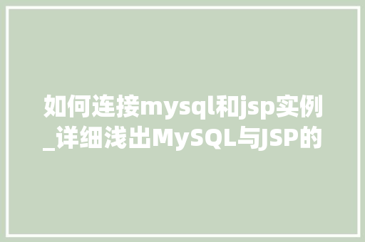 如何连接mysql和jsp实例_详细浅出MySQL与JSP的完美连接实战指南