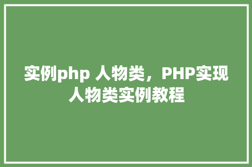 实例php 人物类，PHP实现人物类实例教程