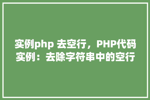 实例php 去空行，PHP代码实例：去除字符串中的空行