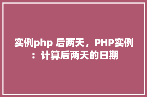 实例php 后两天，PHP实例：计算后两天的日期