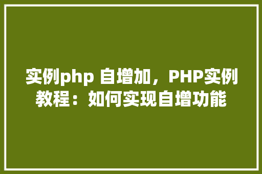 实例php 自增加，PHP实例教程：如何实现自增功能