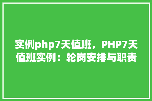 实例php7天值班，PHP7天值班实例：轮岗安排与职责分配表