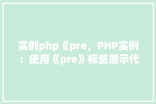 实例php《pre，PHP实例：使用《pre》标签展示代码