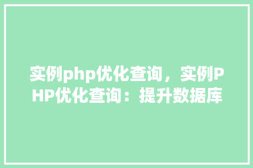 实例php优化查询，实例PHP优化查询：提升数据库性能的关键方法
