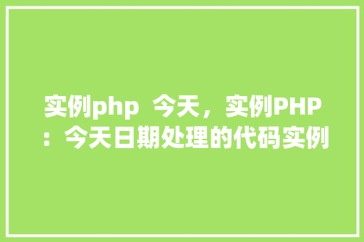 实例php  今天，实例PHP：今天日期处理的代码实例 第1张