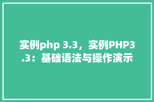 实例php 3.3，实例PHP3.3：基础语法与操作演示
