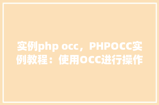实例php occ，PHPOCC实例教程：使用OCC进行操作详解