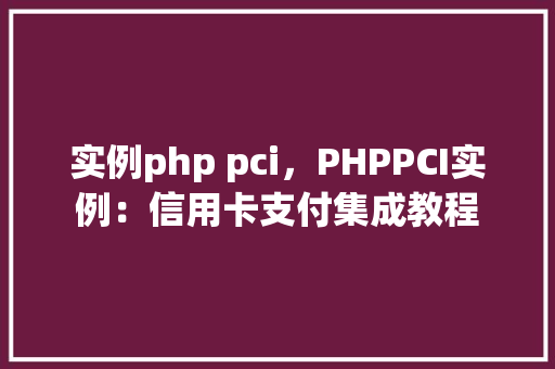 实例php pci，PHPPCI实例：信用卡支付集成教程  第1张