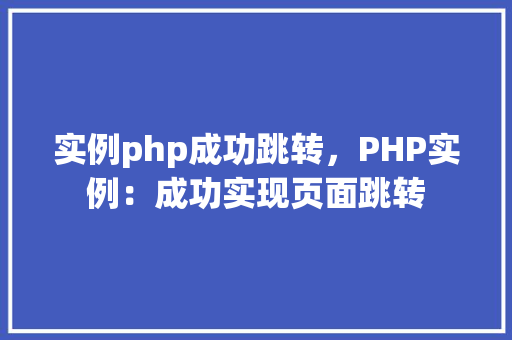实例php成功跳转，PHP实例：成功实现页面跳转
