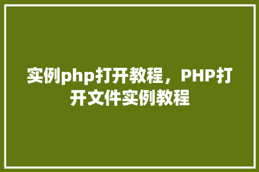 实例php打开教程，PHP打开文件实例教程