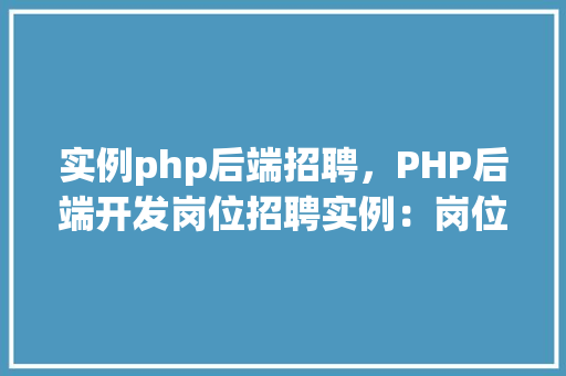 实例php后端招聘，PHP后端开发岗位招聘实例：岗位要求与职责一览
