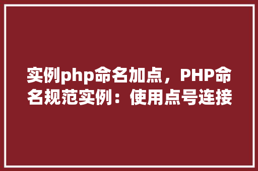 实例php命名加点，PHP命名规范实例：使用点号连接