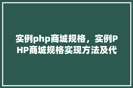 实例php商城规格，实例PHP商城规格实现方法及代码示例
