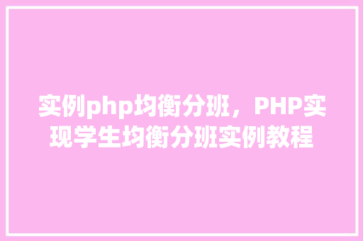 实例php均衡分班，PHP实现学生均衡分班实例教程