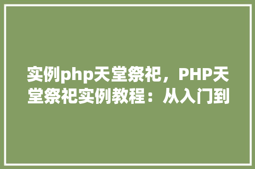 实例php天堂祭祀，PHP天堂祭祀实例教程：从入门到精通