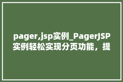 pager,jsp实例_PagerJSP实例轻松实现分页功能，提升用户体验