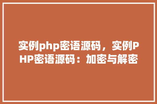 实例php密语源码，实例PHP密语源码：加密与解密实战演示