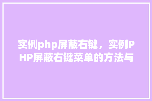 实例php屏蔽右键，实例PHP屏蔽右键菜单的方法与代码介绍