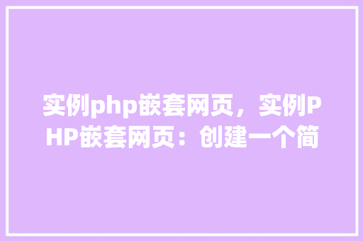 实例php嵌套网页，实例PHP嵌套网页：创建一个简单的用户登录系统