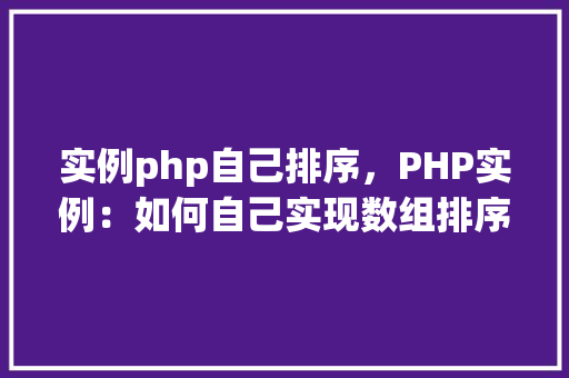 实例php自己排序，PHP实例：如何自己实现数组排序