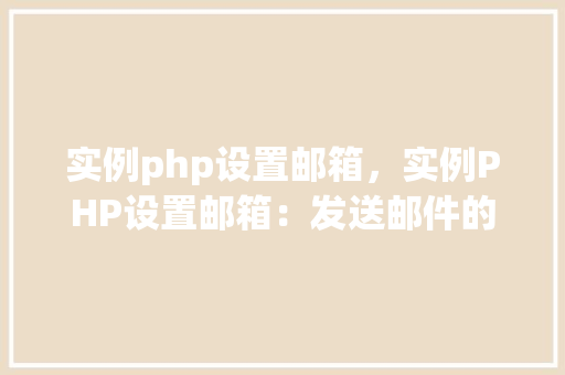 实例php设置邮箱，实例PHP设置邮箱：发送邮件的简单教程