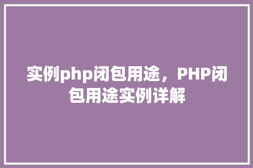 实例php闭包用途，PHP闭包用途实例详解