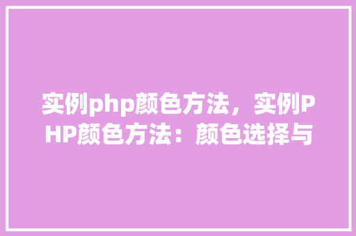 实例php颜色方法，实例PHP颜色方法：颜色选择与使用方法详解
