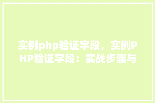 实例php验证字段，实例PHP验证字段：实战步骤与代码详解