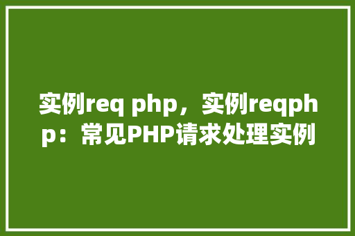 实例req php，实例reqphp：常见PHP请求处理实例分析