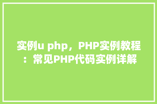 实例u php，PHP实例教程：常见PHP代码实例详解