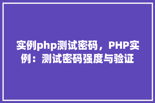 实例php测试密码，PHP实例：测试密码强度与验证