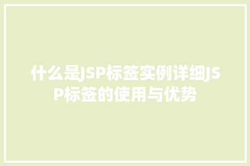 什么是JSP标签实例详细JSP标签的使用与优势