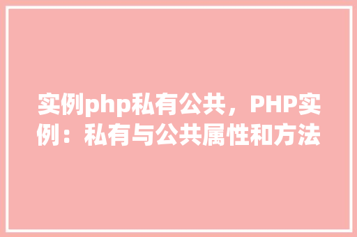 实例php私有公共，PHP实例：私有与公共属性和方法的应用