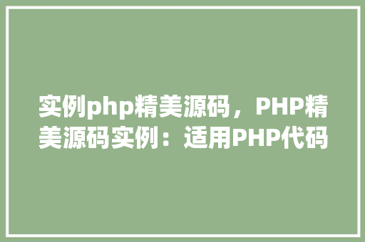 实例php精美源码，PHP精美源码实例：适用PHP代码片段汇总  第1张